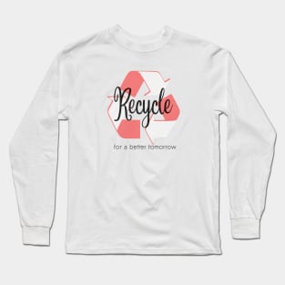 Recycle for a better tomorrow Long Sleeve T-Shirt